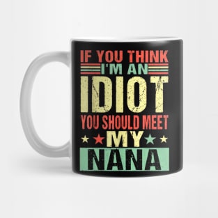 If You Think I'm An Idiot You Should Meet My Nana Mug